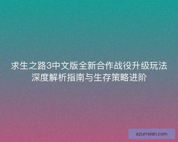 求生之路3中文版全新合作战役升级玩法深度解析指南与生存策略进阶